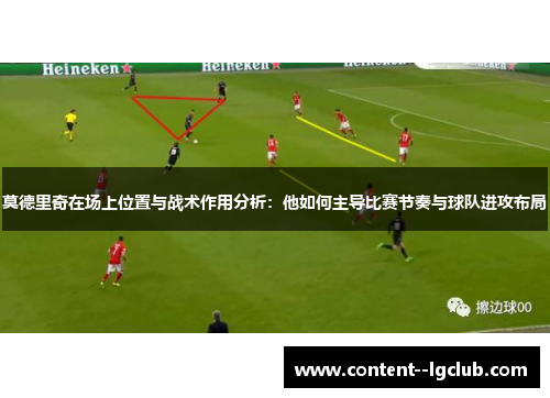莫德里奇在场上位置与战术作用分析:他如何主导比赛节奏与球队进攻布局 莫德里奇在场上位置与战术作用分析:他如何主导比赛节奏与球队进攻布局