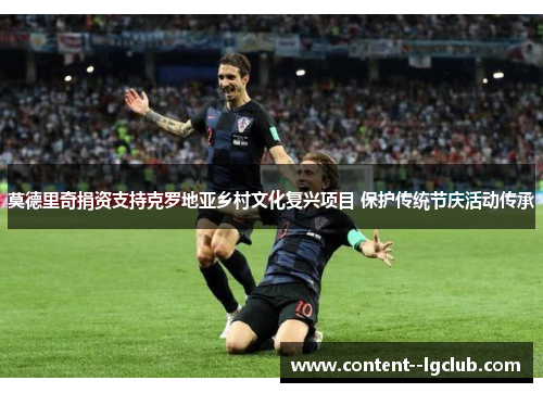 莫德里奇捐资支持克罗地亚乡村文化复兴项目 保护传统节庆活动传承 莫德里奇捐资支持克罗地亚乡村文化复兴项目 保护传统节庆活动传承