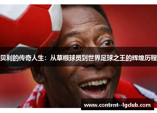 贝利的传奇人生：从草根球员到世界足球之王的辉煌历程