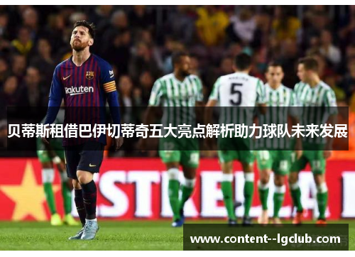 贝蒂斯租借巴伊切蒂奇五大亮点解析助力球队未来发展 贝蒂斯租借巴伊切蒂奇五大亮点解析助力球队未来发展