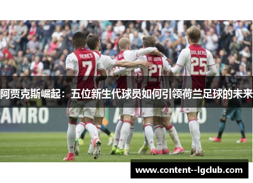 阿贾克斯崛起:五位新生代球员如何引领荷兰足球的未来 阿贾克斯崛起:五位新生代球员如何引领荷兰足球的未来