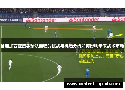 鲁迪加西亚接手球队面临的挑战与机遇分析如何影响未来战术布局